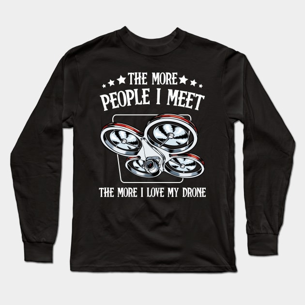 Drone - The More People I Meet - Funny Drone Pilot Saying Long Sleeve T-Shirt by Lumio Gifts